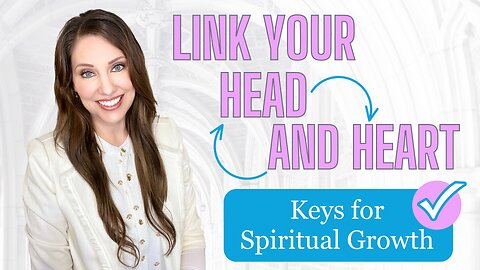 Keys for Spiritual Growth - Link your Head to your Heart.