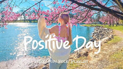 Positive Day 🌺 Songs that put you in a good mood / Indie/Pop/Folk