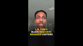 L.A. FIRES: BLACK RESCUERS BRANDED LOOTERS