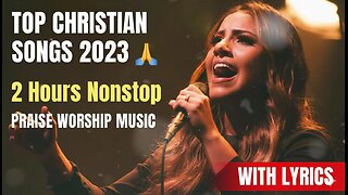 Top Christian Songs 2023 with Lyrics | 2 Hours Nonstop Praise & Worship Music