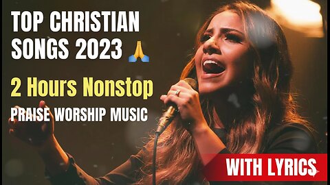 Top Christian Songs 2023 with Lyrics | 2 Hours Nonstop Praise & Worship Music