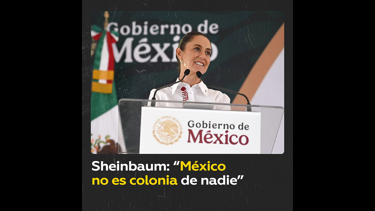 Sheinbaum reafirma que México es un país libre y soberano