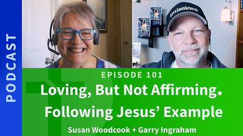 101: Loving, But Not Affirming. Following Jesus’ Example | Susan Woodcook & Garry Ingraham