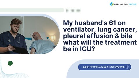 My Husband's 61 on Ventilator, Lung Cancer, Pleural Effusion&Bile What Will the Treatment Be in ICU?