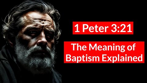 1 Peter 3:21 Salvation, Baptism, and the Resurrection of Christ