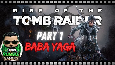 Rise of the Tomb Raider Part 1: The Search for Baba Yaga | Rumble Gaming