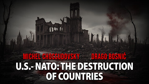 U.S. - NATO - THE DESTRUCTION OF COUNTRIES - MICHEL CHOSSUDOVSKY & DRAGO BOSNIĆ