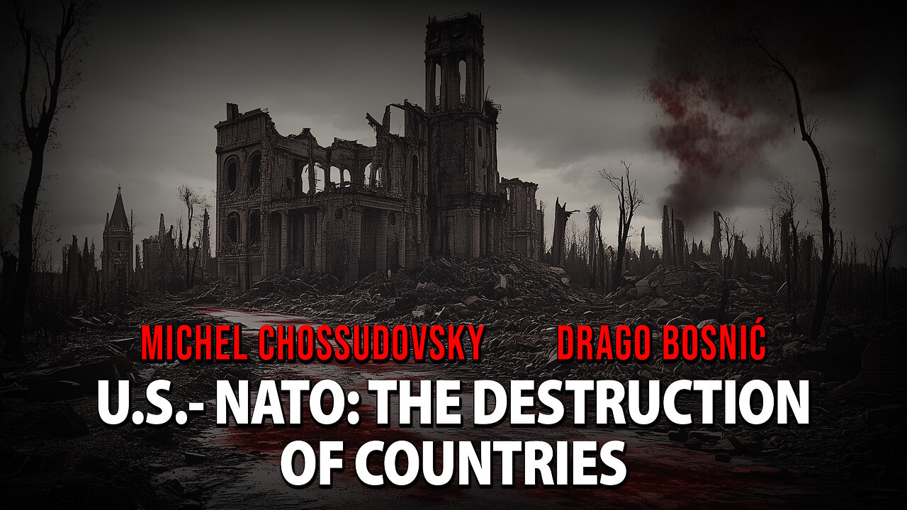 U.S. - NATO - THE DESTRUCTION OF COUNTRIES - MICHEL CHOSSUDOVSKY & DRAGO BOSNIĆ