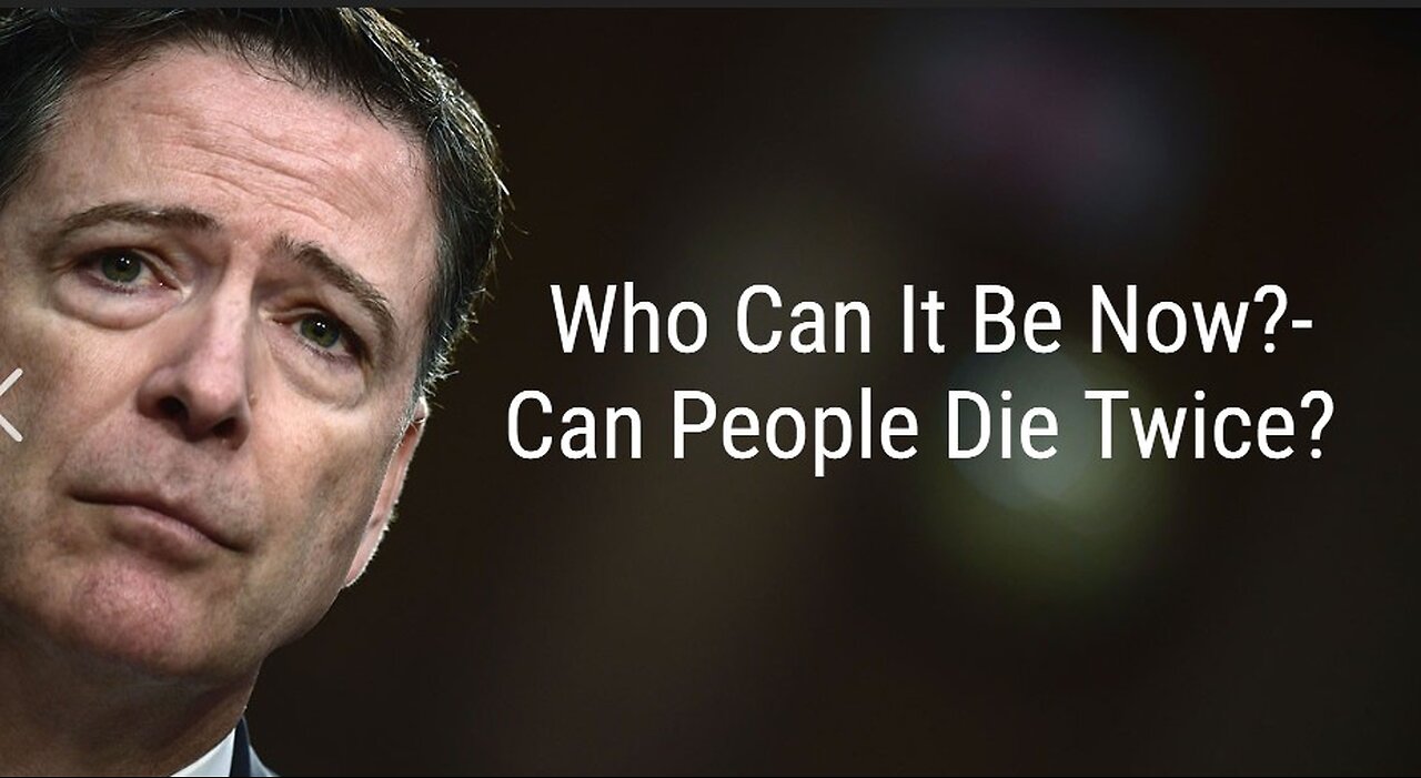 Who Can It Be Now?- Can People Die Twice?- Comey (already executed?)