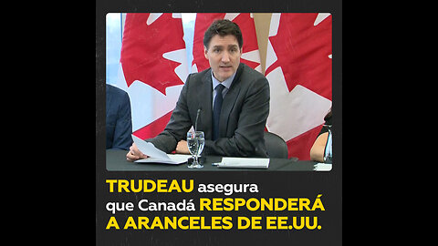 Trudeau: Canadá está preparada para una respuesta a aranceles de EE.UU.