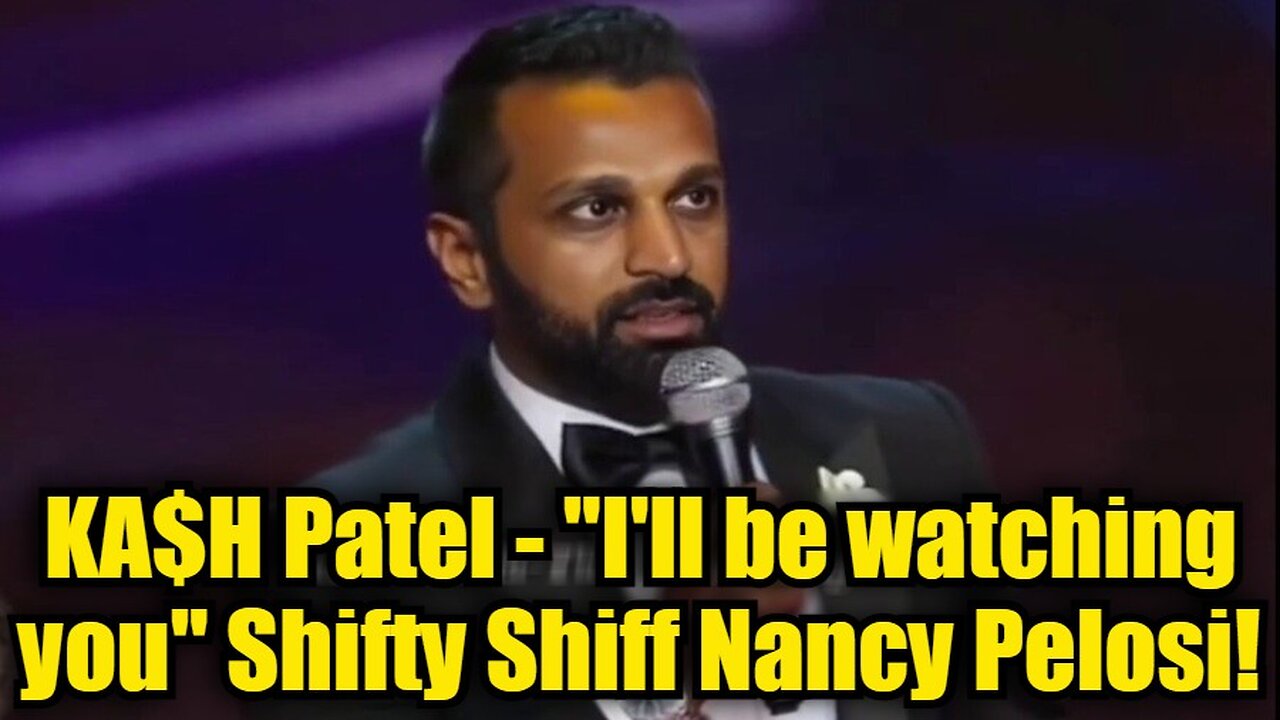 KA$H Patel - "I'll be watching you" Shifty Shiff Nancy Pelosi!