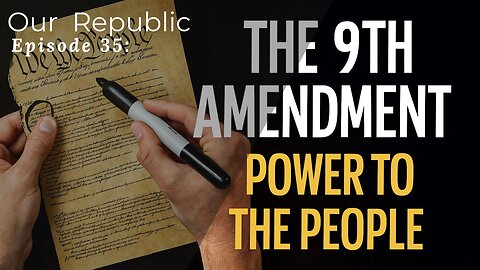 Episode 35 – The Ninth Amendment: Rights not listed