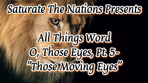 All Things Word: O, Those Eyes, Pt. 5- “Those Moving Eyes."