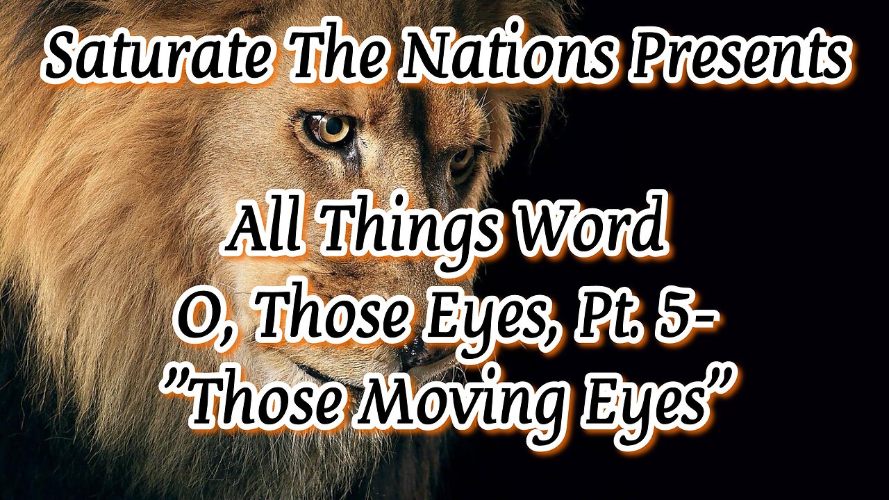 All Things Word: O, Those Eyes, Pt. 5- “Those Moving Eyes."