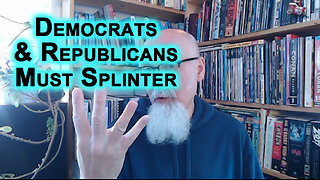 Best Thing That Could Happen to the United States Is if Both the Democrats & Republicans Splinter