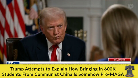 Trump Attempts to Explain How Bringing in 600K Students From Communist China Is Somehow Pro-MAGA