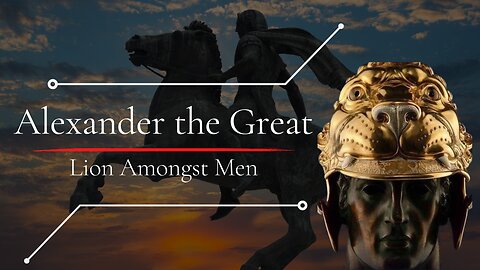 Alexander the Great - Lion Amongst Men