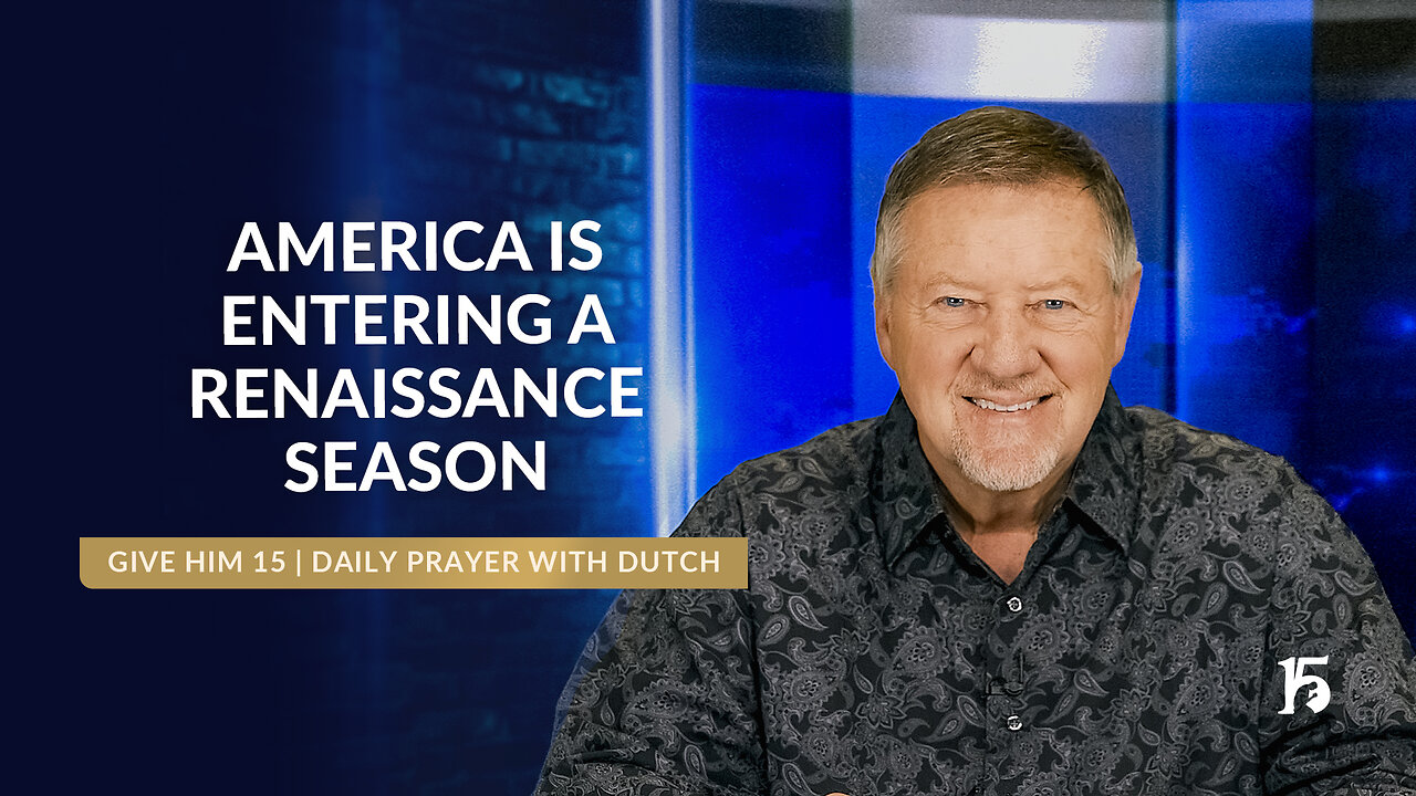 America Is Entering a Renaissance Season | Give Him 15: Daily Prayer with Dutch | March 6, 2025