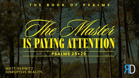 The Master Is Paying Attention – Psalms 28+29