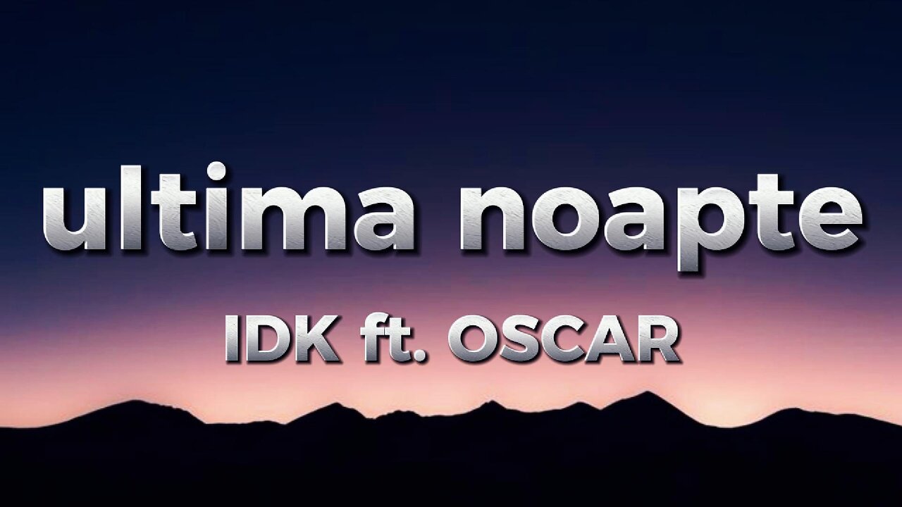 IDK - ultima noapte (feat. OSCAR) lyrics