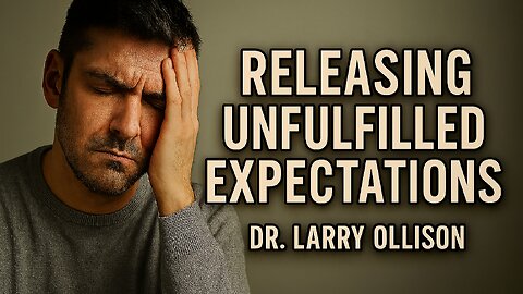Releasing Unfulfilled Expectations - Dr. Larry Ollison