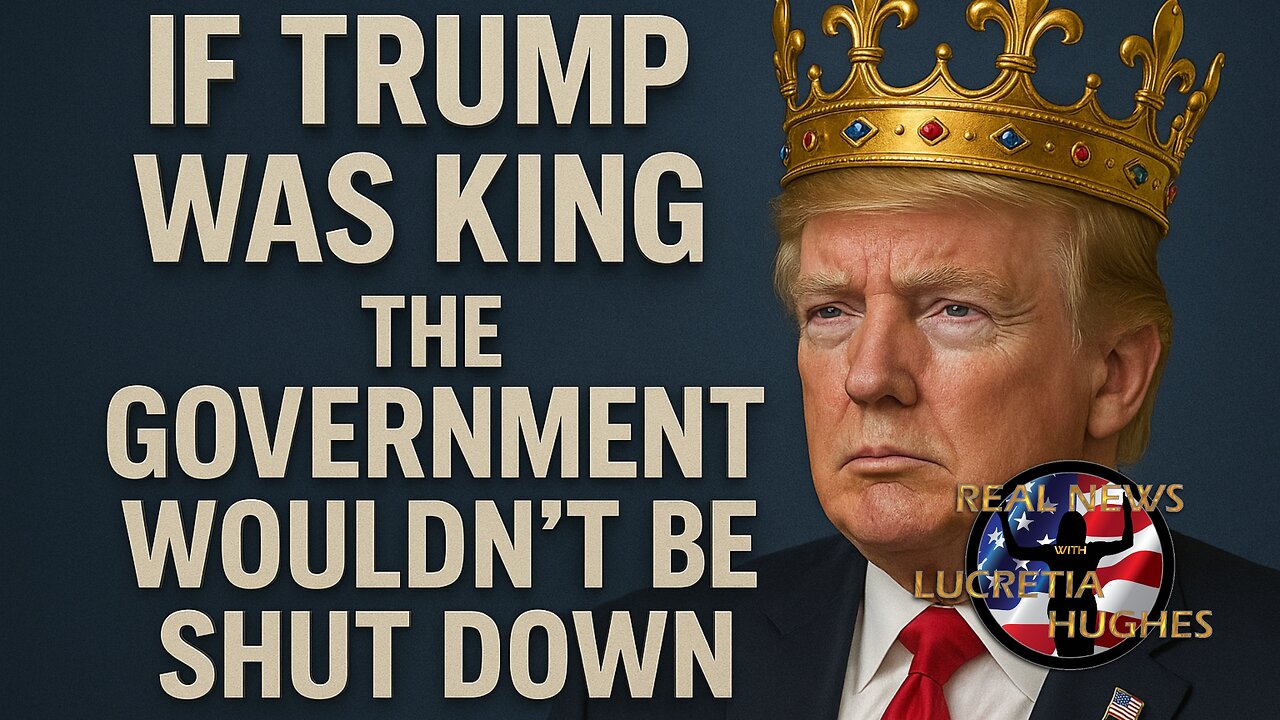 If Trump Was King, The Government Wouldn't Be Shutdown And More... Real News with Lucretia Hughes
