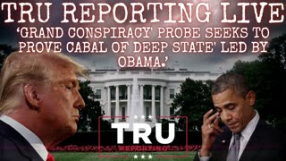TRU REPORTING LIVE: (ep.9) Grand conspiracy' probe seeks to prove cabal of deep state' led by Obama.