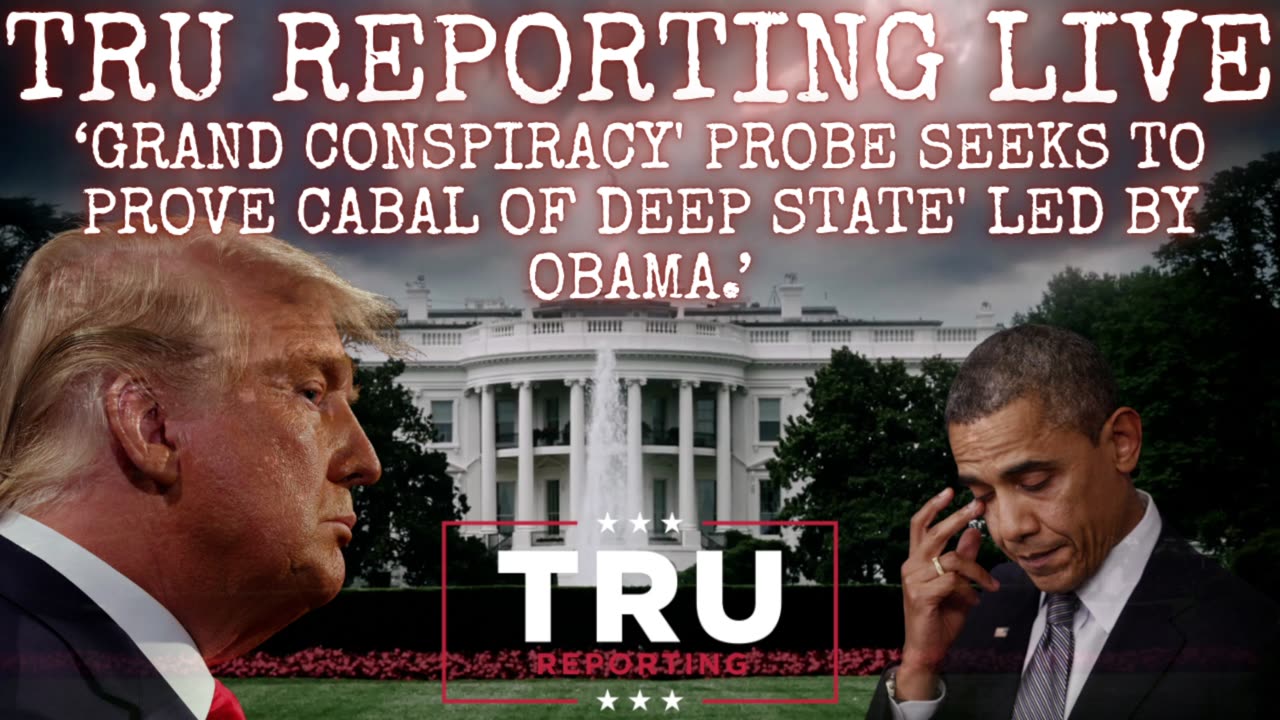 TRU REPORTING LIVE: (ep.9) Grand conspiracy' probe seeks to prove cabal of deep state' led by Obama.