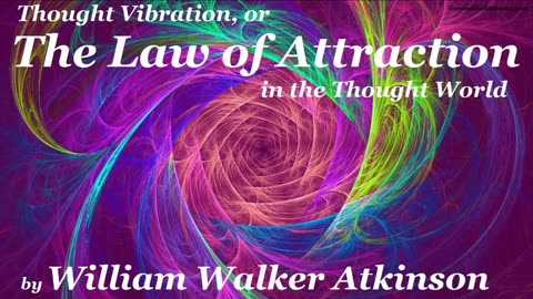 Thought Vibration: The Law of Attraction in the Thought World by William Walker Atkinson [AUDIOBOOK]