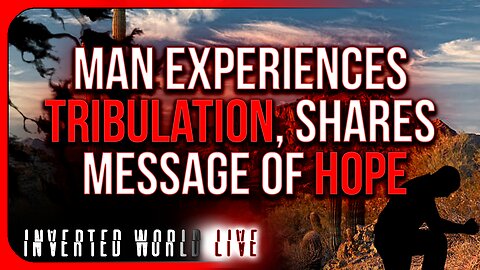 Man Experiences Tribulation, Shares Message of Hope