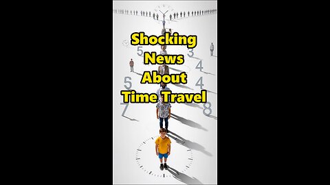 Time Travel (Part 8) The Shocking News About “Time Travel”