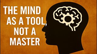 The Mind As A Tool, Not A Master