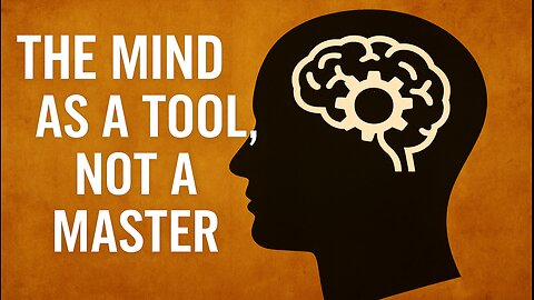 The Mind As A Tool, Not A Master