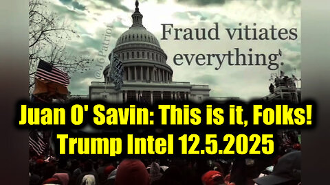 Juan O' Savin: President Trump Intel 12.5.25 - This is it, Folks!