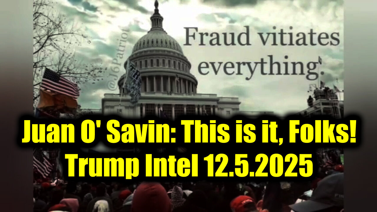 Juan O Savin: President Trump Intel 12.5.25 - This is it, Folks!