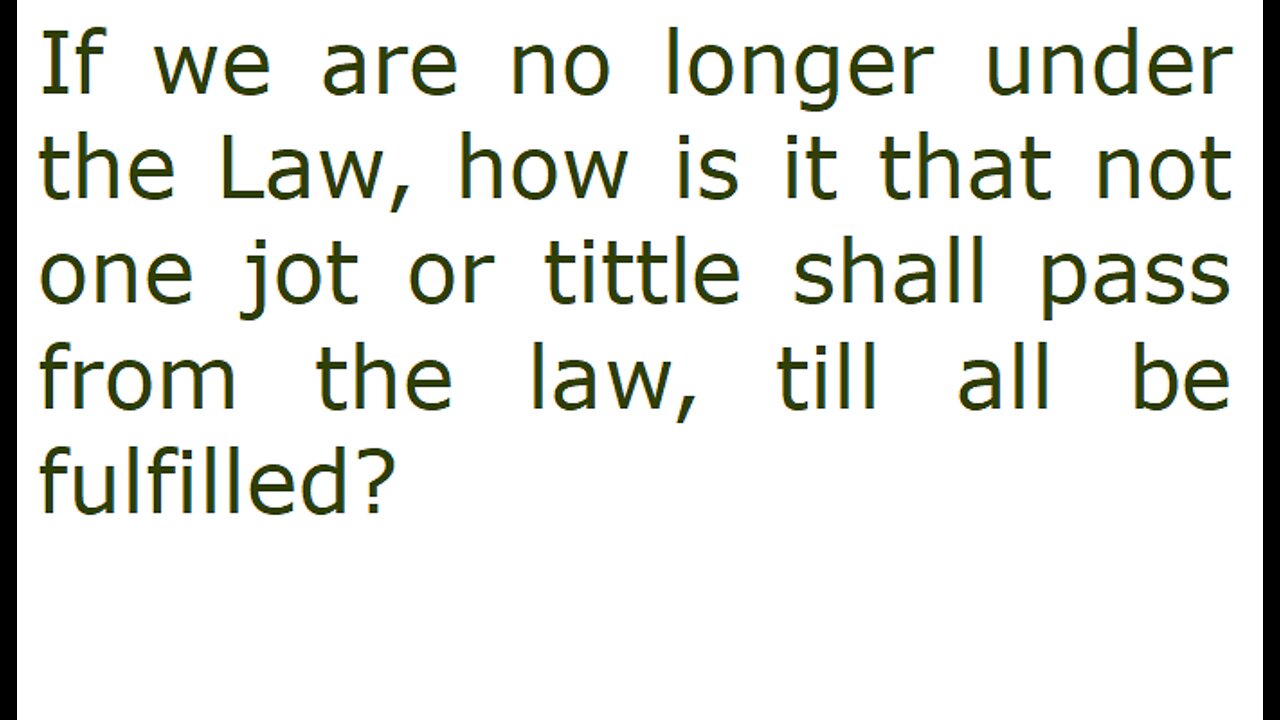 If we are no longer under the Law, how is it that the Law shall not pass till all be fulfilled?