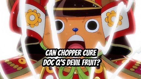 Can Chopper Cure Doc Q’s Devil Fruit?