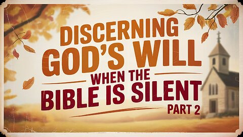 Discerning God's Will When the Bible is Silent. Part 2
