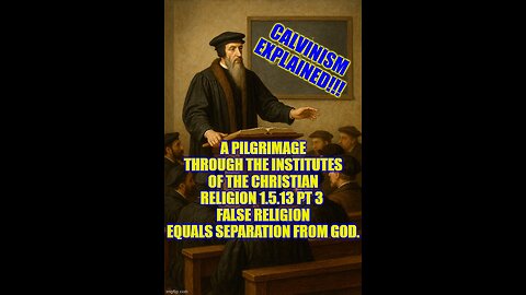 A Pilgrimage through the Institutes of the Christian Religion 1.5.13 pt 3