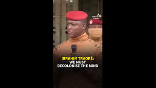 IBRAHIM TRAORÉ: WE MUST DECOLONISE THE MIND