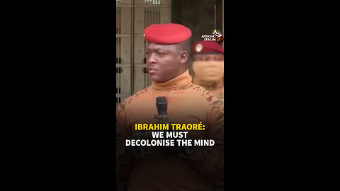 IBRAHIM TRAORÉ: WE MUST DECOLONISE THE MIND