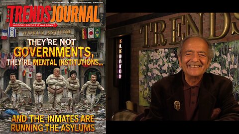 THEY’RE NOT GOVERNMENTS, THEY’RE MENTAL INSTITUTIONS… AND THE INMATES ARE RUNNING THE ASYLUMS