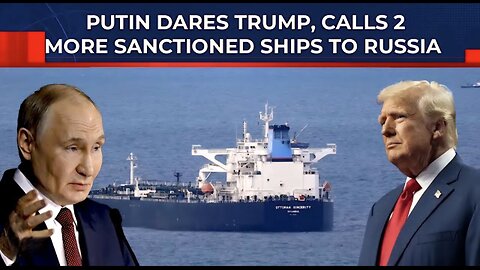 Putin Dares Trump To Hijack More Ships After Firing Oreshnik: 2 Sanctioned Tankers Headed To Russia