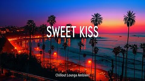 🎶 Sweet Kiss ~ Chillout Lounge Ambient | Official Music Video 💋