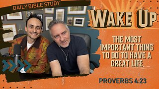 WakeUp Daily Devotional | The Most Important Thing to Do to Have a Great Life | Proverbs 4:23