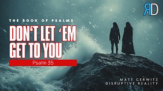 Don't Let 'Em Get to You – Psalm 35