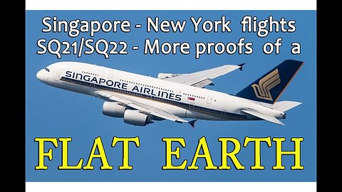 Singapore/New York/Singapore flights SQ21/SQ22 - More proofs of a FLAT EARTH