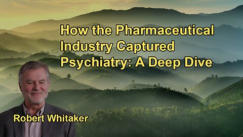 How the Pharmaceutical Industry Captured Psychiatry With Robert Whitaker