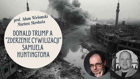 Donald Trump a "Zderzenie cywilizacji" Huntingtona - prof. Adam Wielomski, Mariusz Skrobała.