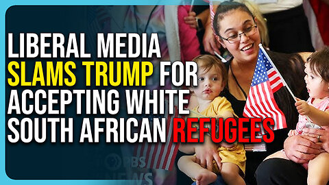 Liberal Media Slams Trump For Accepting White South African Refugees, They Are Racist